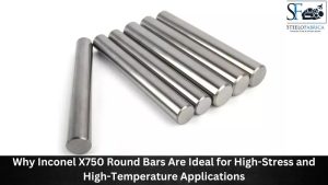 Why Inconel X750 Round Bars Are Ideal for High-Stress Application