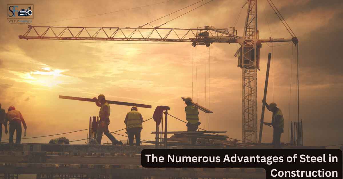 The Numerous Advantages of Steel in Construction